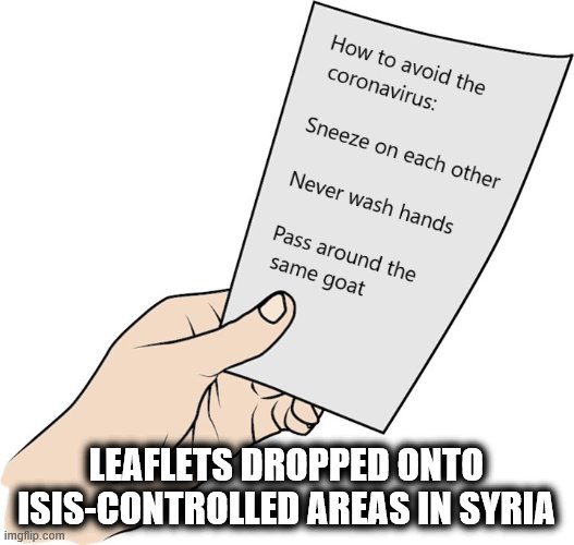 Does that count as germ warfare? | LEAFLETS DROPPED ONTO ISIS-CONTROLLED AREAS IN SYRIA | image tagged in memes,coronavirus,leaflet,isis | made w/ Imgflip meme maker