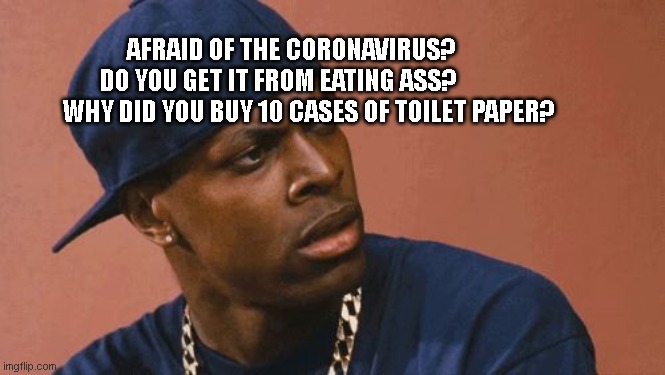 movie theater problems | AFRAID OF THE CORONAVIRUS?          DO YOU GET IT FROM EATING ASS?              
 WHY DID YOU BUY 10 CASES OF TOILET PAPER? | image tagged in movie theater problems | made w/ Imgflip meme maker