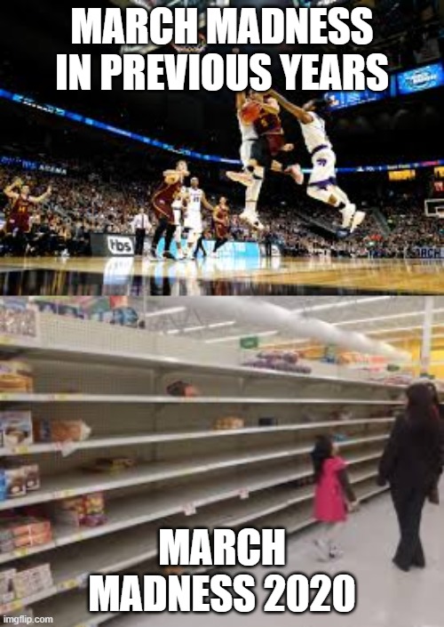 MARCH MADNESS IN PREVIOUS YEARS; MARCH MADNESS 2020 | image tagged in coronavirus | made w/ Imgflip meme maker