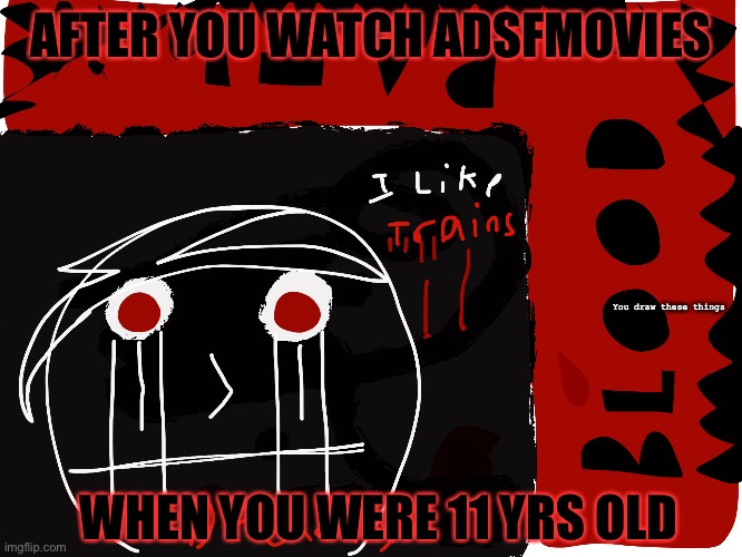 The 11 year olds | AFTER YOU WATCH ADSFMOVIES; You draw these things; WHEN YOU WERE 11 YRS OLD | image tagged in funny | made w/ Imgflip meme maker