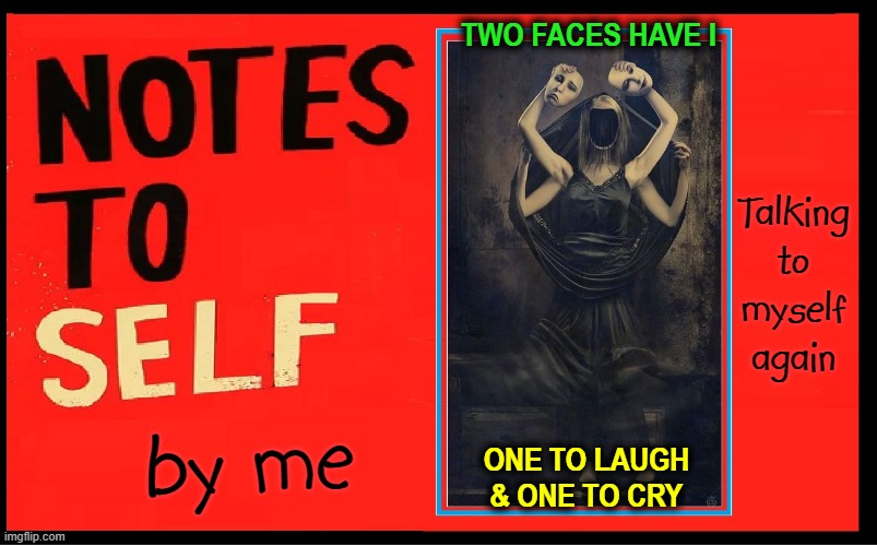 Feeling a Little Schizo Today? | TWO FACES HAVE I; Talking to myself again; by me; ONE TO LAUGH & ONE TO CRY | image tagged in vince vance,schizo,two face,crazy girlfriend,sad face,happy face | made w/ Imgflip meme maker