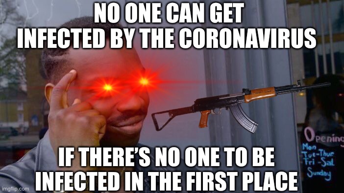 It makes scene doesn’t it | NO ONE CAN GET INFECTED BY THE CORONAVIRUS; IF THERE’S NO ONE TO BE INFECTED IN THE FIRST PLACE | image tagged in roll safe think about it,coronavirus,jokes | made w/ Imgflip meme maker
