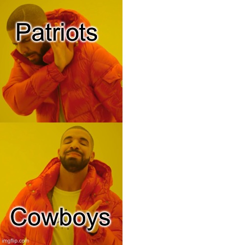Drake Hotline Bling Meme | Patriots; Cowboys | image tagged in memes,drake hotline bling | made w/ Imgflip meme maker
