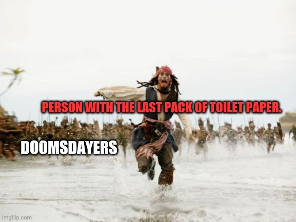 Jack Sparrow Being Chased | PERSON WITH THE LAST PACK OF TOILET PAPER. DOOMSDAYERS | image tagged in memes,jack sparrow being chased | made w/ Imgflip meme maker
