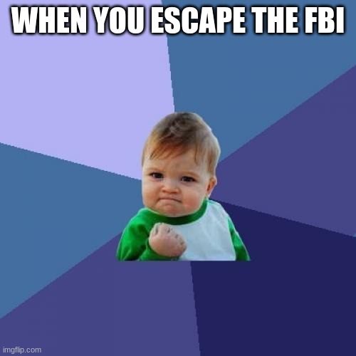 Success Kid | WHEN YOU ESCAPE THE FBI | image tagged in memes,success kid | made w/ Imgflip meme maker