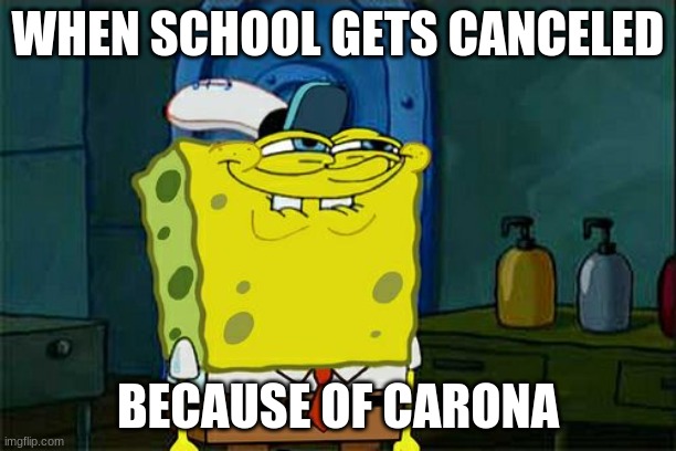Don't You Squidward | WHEN SCHOOL GETS CANCELED; BECAUSE OF CARONA | image tagged in memes,dont you squidward | made w/ Imgflip meme maker