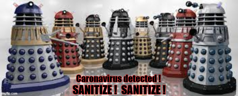 Daleks Sanitize | Caronavirus detected ! SANITIZE !  SANITIZE ! | image tagged in time for the daleks | made w/ Imgflip meme maker