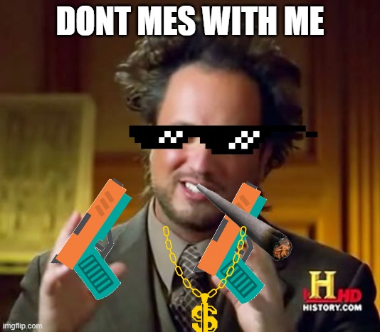 Ancient Aliens | DONT MES WITH ME | image tagged in memes,ancient aliens | made w/ Imgflip meme maker