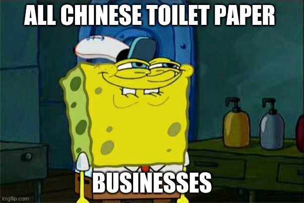 Don't You Squidward | ALL CHINESE TOILET PAPER; BUSINESSES | image tagged in memes,dont you squidward | made w/ Imgflip meme maker