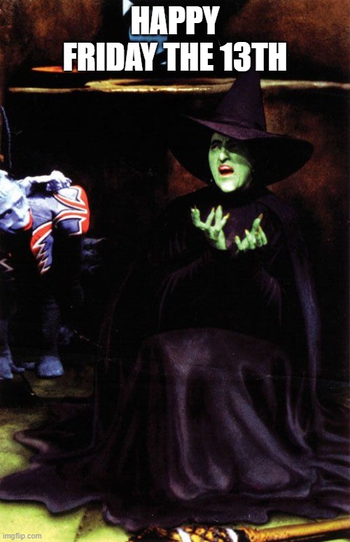 Wicked witch melting | HAPPY FRIDAY THE 13TH | image tagged in wicked witch melting | made w/ Imgflip meme maker