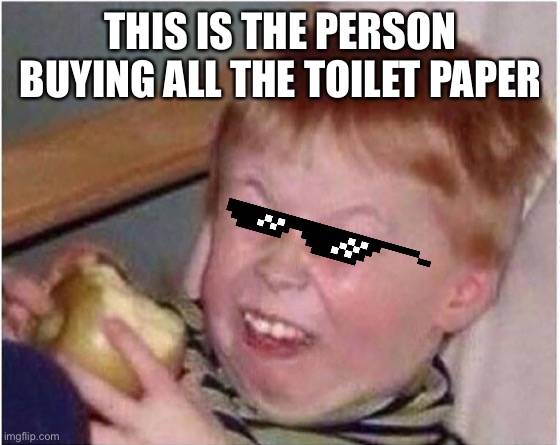 coronavirus | THIS IS THE PERSON BUYING ALL THE TOILET PAPER | image tagged in coronavirus | made w/ Imgflip meme maker