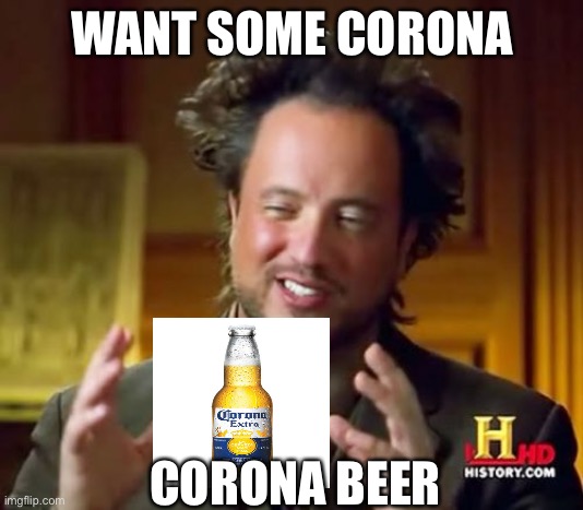Ancient Aliens Meme | WANT SOME CORONA; CORONA BEER | image tagged in memes,ancient aliens | made w/ Imgflip meme maker
