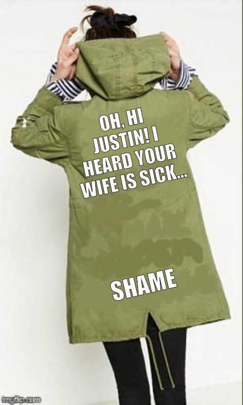 Melania Trump's Jacket | OH, HI JUSTIN! I HEARD YOUR WIFE IS SICK... SHAME | image tagged in melania trump's jacket,memes,justin trudeau,coronavirus | made w/ Imgflip meme maker