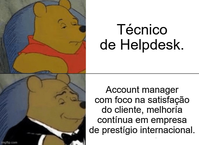 Tuxedo Winnie The Pooh Meme | Técnico de Helpdesk. Account manager com foco na satisfação do cliente, melhoría contínua em empresa de prestígio internacional. | image tagged in memes,tuxedo winnie the pooh | made w/ Imgflip meme maker