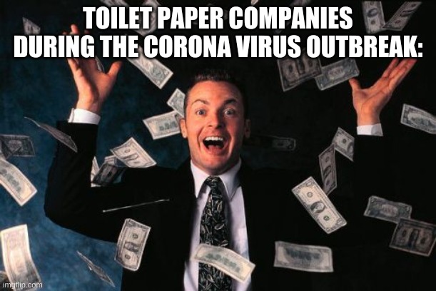 Money Man | TOILET PAPER COMPANIES DURING THE CORONA VIRUS OUTBREAK: | image tagged in memes,money man | made w/ Imgflip meme maker