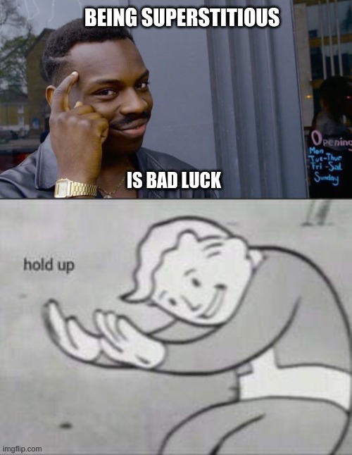 BEING SUPERSTITIOUS; IS BAD LUCK | image tagged in memes,roll safe think about it,fallout hold up | made w/ Imgflip meme maker