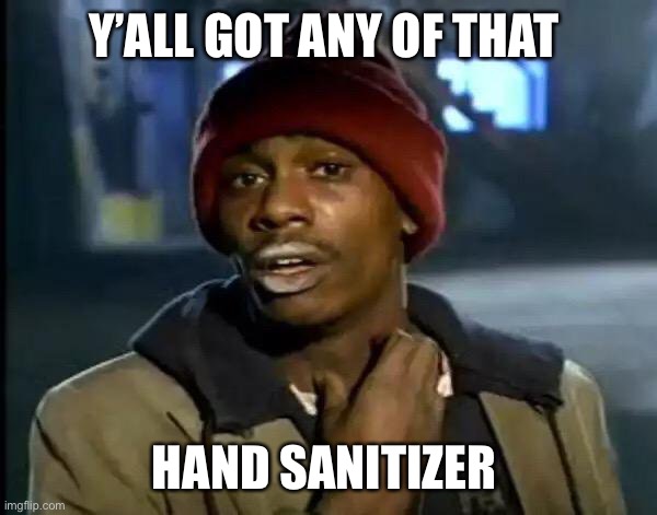 Y'all Got Any More Of That | Y’ALL GOT ANY OF THAT; HAND SANITIZER | image tagged in memes,y'all got any more of that | made w/ Imgflip meme maker