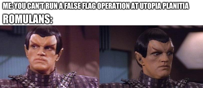 romulan puppet | ME: YOU CAN'T RUN A FALSE FLAG OPERATION AT UTOPIA PLANITIA; ROMULANS: | image tagged in romulan puppet | made w/ Imgflip meme maker