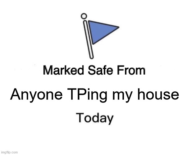 Marked Safe From | Anyone TPing my house | image tagged in memes,marked safe from | made w/ Imgflip meme maker