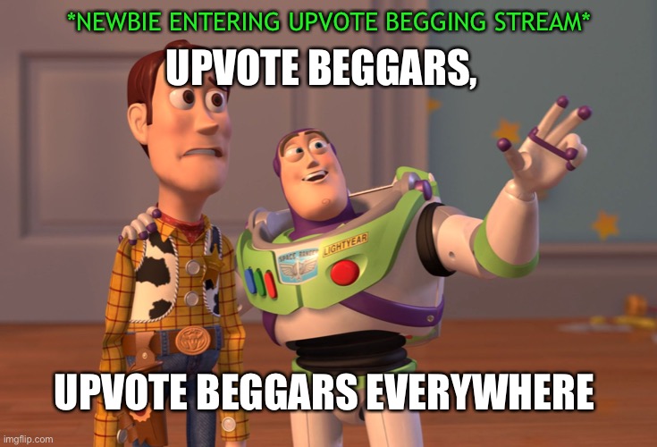 X, X Everywhere | *NEWBIE ENTERING UPVOTE BEGGING STREAM*; UPVOTE BEGGARS, UPVOTE BEGGARS EVERYWHERE | image tagged in memes,x x everywhere | made w/ Imgflip meme maker