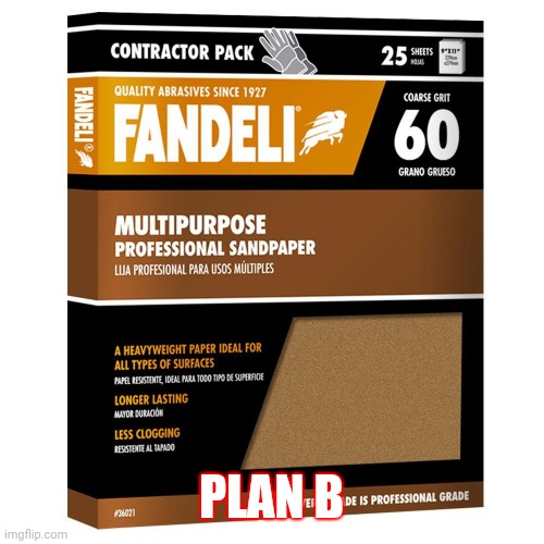 sandpaper | PLAN B | image tagged in sandpaper | made w/ Imgflip meme maker