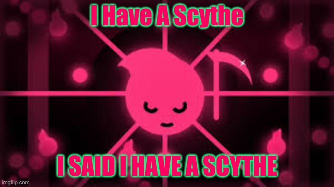 Scythe Time |  I Have A Scythe; I SAID I HAVE A SCYTHE | image tagged in a random neon image,scythe,just shapes and beats,jsab | made w/ Imgflip meme maker