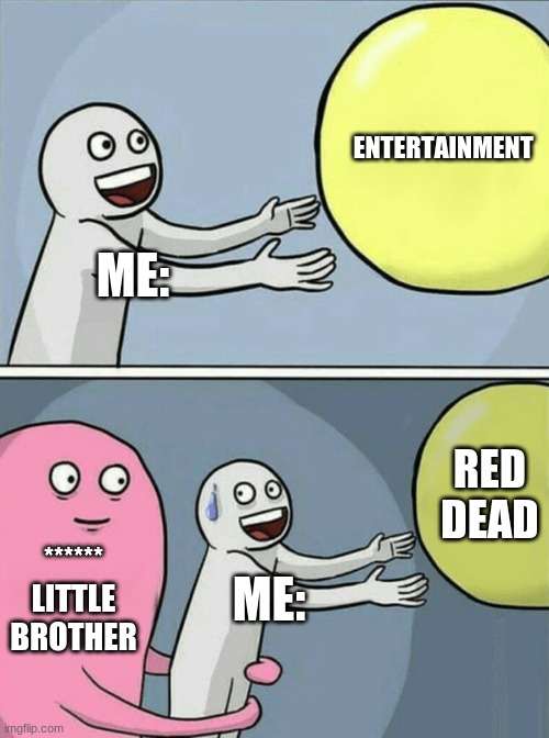 Running Away Balloon | ENTERTAINMENT; ME:; RED DEAD; ****** LITTLE BROTHER; ME: | image tagged in memes,running away balloon | made w/ Imgflip meme maker