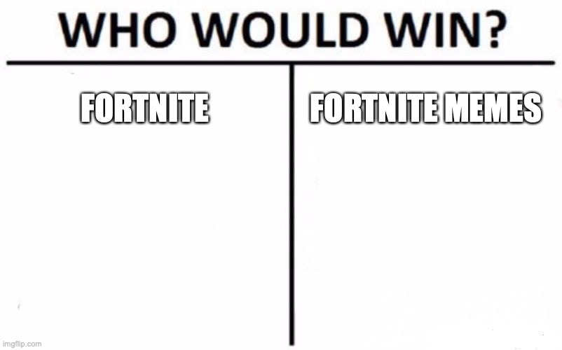 Who Would Win? Meme | FORTNITE; FORTNITE MEMES | image tagged in memes,who would win | made w/ Imgflip meme maker