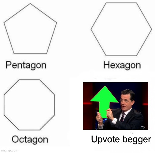 Pentagon Hexagon Octagon | Upvote begger | image tagged in memes,pentagon hexagon octagon | made w/ Imgflip meme maker