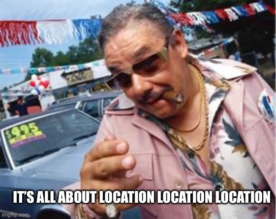 used car salesman | IT’S ALL ABOUT LOCATION LOCATION LOCATION | image tagged in used car salesman | made w/ Imgflip meme maker