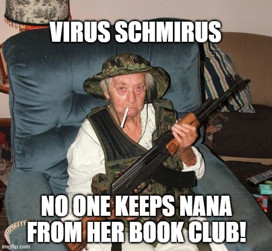 Book Club Time | VIRUS SCHMIRUS; NO ONE KEEPS NANA FROM HER BOOK CLUB! | image tagged in grandma | made w/ Imgflip meme maker