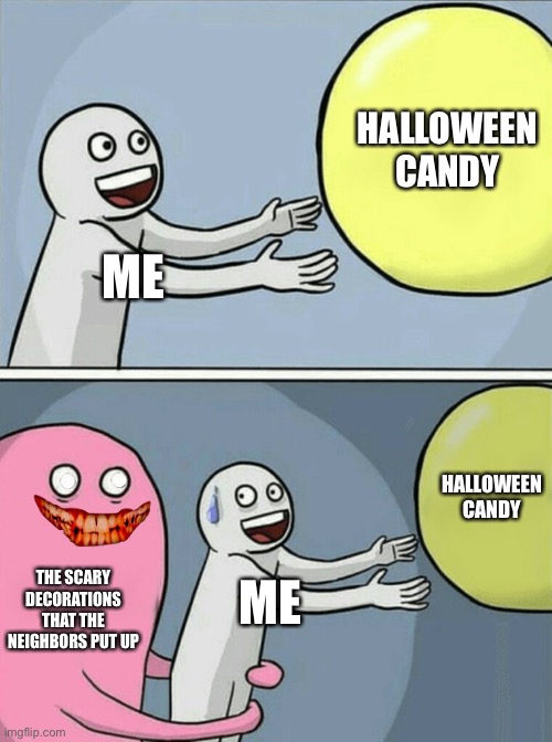 Running Away Balloon Meme | HALLOWEEN CANDY; ME; HALLOWEEN CANDY; THE SCARY DECORATIONS THAT THE NEIGHBORS PUT UP; ME | image tagged in memes,running away balloon | made w/ Imgflip meme maker