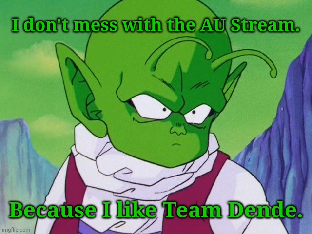 What does Dende say? | I don't mess with the AU Stream. Because I like Team Dende. | image tagged in quoter dende dbz,dragon ball z,anime,dende | made w/ Imgflip meme maker