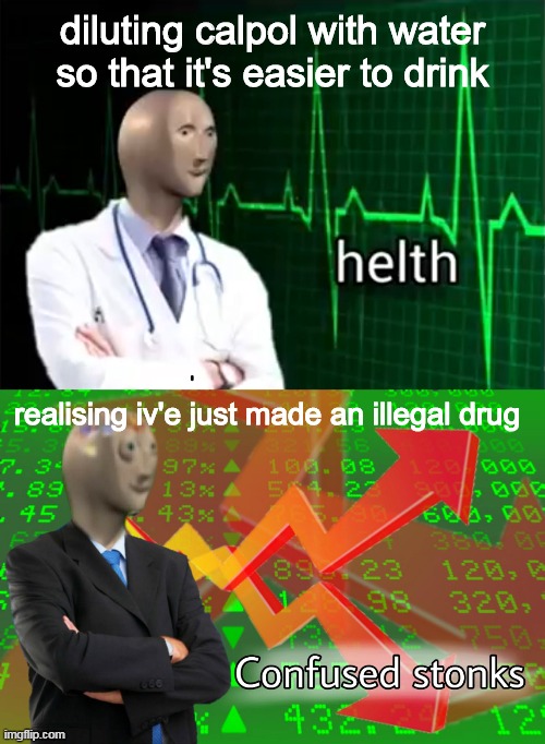 diluting calpol with water so that it's easier to drink; realising iv'e just made an illegal drug | image tagged in helth | made w/ Imgflip meme maker