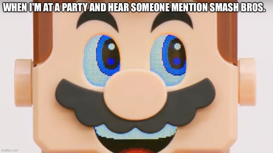LEGO Smash Bros. | WHEN I'M AT A PARTY AND HEAR SOMEONE MENTION SMASH BROS. | image tagged in lego mario curious,lego,super smash bros | made w/ Imgflip meme maker