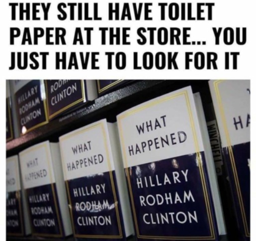 They still have toilet paper at the store, you just have to look for it. | image tagged in hillarys book,crooked hillary,hillary for prison,no more toilet paper,toilet humor,funny | made w/ Imgflip meme maker