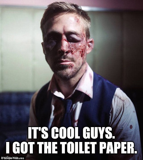 IT'S COOL GUYS.
I GOT THE TOILET PAPER. | made w/ Imgflip meme maker