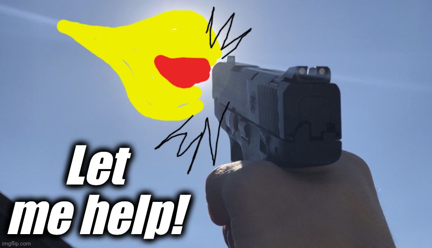 Shooting gun at the sun | Let me help! | image tagged in shooting gun at the sun | made w/ Imgflip meme maker