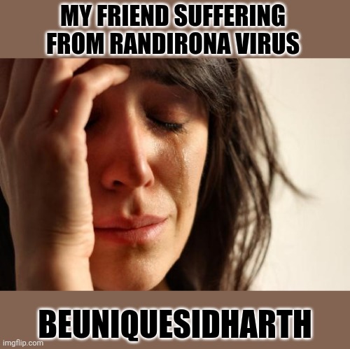 First World Problems Meme | MY FRIEND SUFFERING FROM RANDIRONA VIRUS; BEUNIQUESIDHARTH | image tagged in memes,first world problems | made w/ Imgflip meme maker