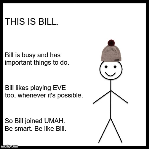 Be Like Bill Meme | THIS IS BILL. Bill is busy and has important things to do. Bill likes playing EVE too, whenever it's possible. So Bill joined UMAH. Be smart. Be like Bill. | image tagged in memes,be like bill | made w/ Imgflip meme maker
