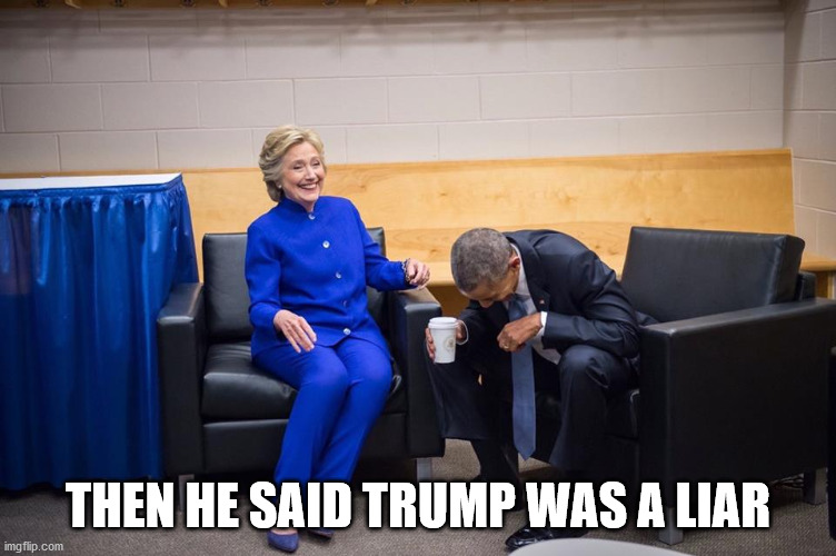 Hillary Obama Laugh | THEN HE SAID TRUMP WAS A LIAR | image tagged in hillary obama laugh | made w/ Imgflip meme maker