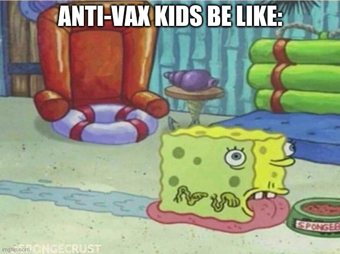 spongebob anti vax | ANTI-VAX KIDS BE LIKE: | image tagged in spongebob anti vax | made w/ Imgflip meme maker
