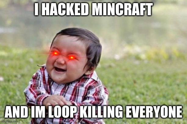 Evil Toddler Meme | I HACKED MINCRAFT; AND IM LOOP KILLING EVERYONE | image tagged in memes,evil toddler | made w/ Imgflip meme maker