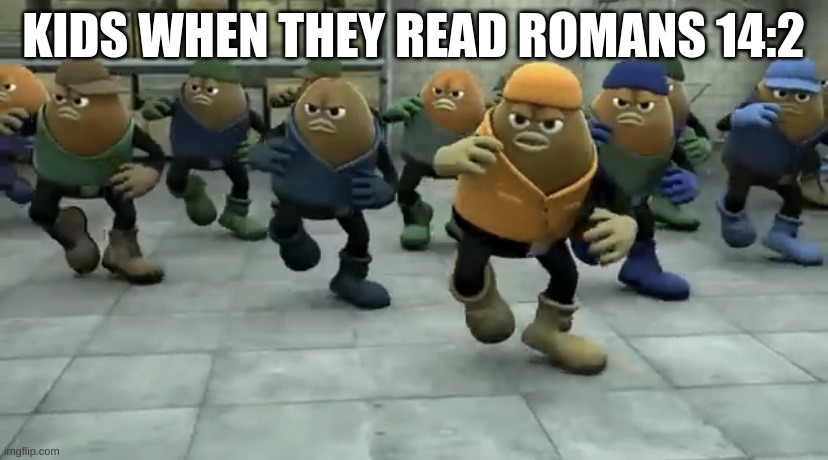 Killer Bean | KIDS WHEN THEY READ ROMANS 14:2 | image tagged in killer bean | made w/ Imgflip meme maker