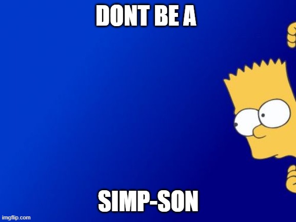 Bart Simpson Peeking | DONT BE A; SIMP-SON | image tagged in memes,bart simpson peeking | made w/ Imgflip meme maker