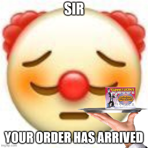 Clown Waiter | SIR; YOUR ORDER HAS ARRIVED | image tagged in clown waiter | made w/ Imgflip meme maker