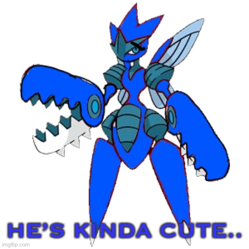 HE’S KINDA CUTE.. | image tagged in mega blu second image | made w/ Imgflip meme maker