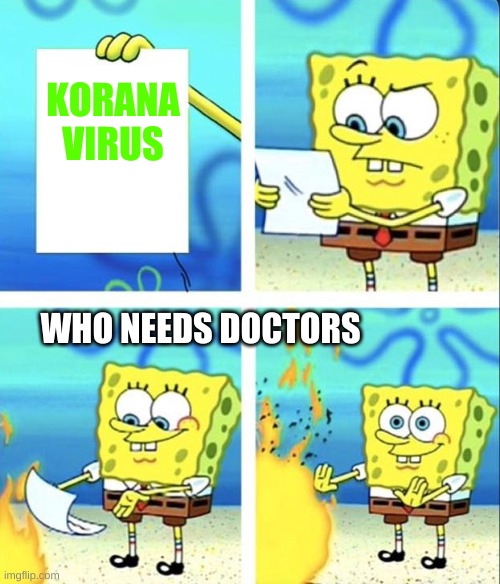 Spongebob yeet | KORANA VIRUS; WHO NEEDS DOCTORS | image tagged in spongebob yeet | made w/ Imgflip meme maker