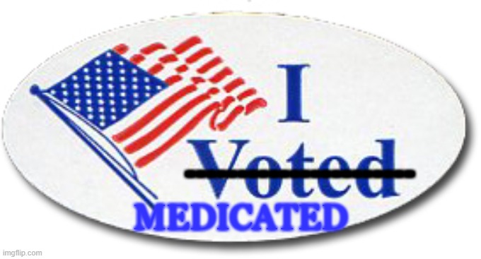 MEDICATED; ---------------------- | image tagged in voted,biden | made w/ Imgflip meme maker