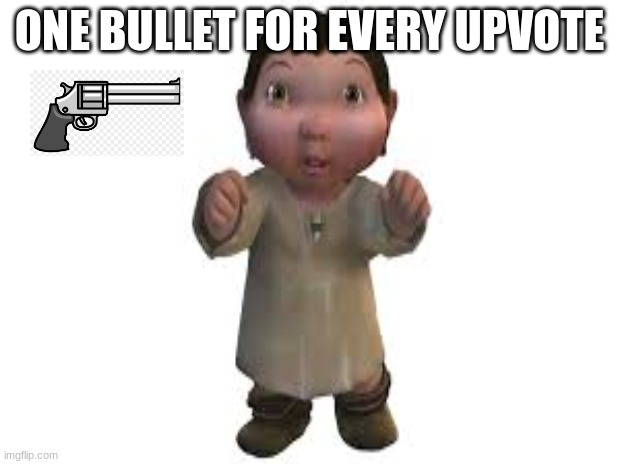 ONE BULLET FOR EVERY UPVOTE | image tagged in ice age baby,death | made w/ Imgflip meme maker